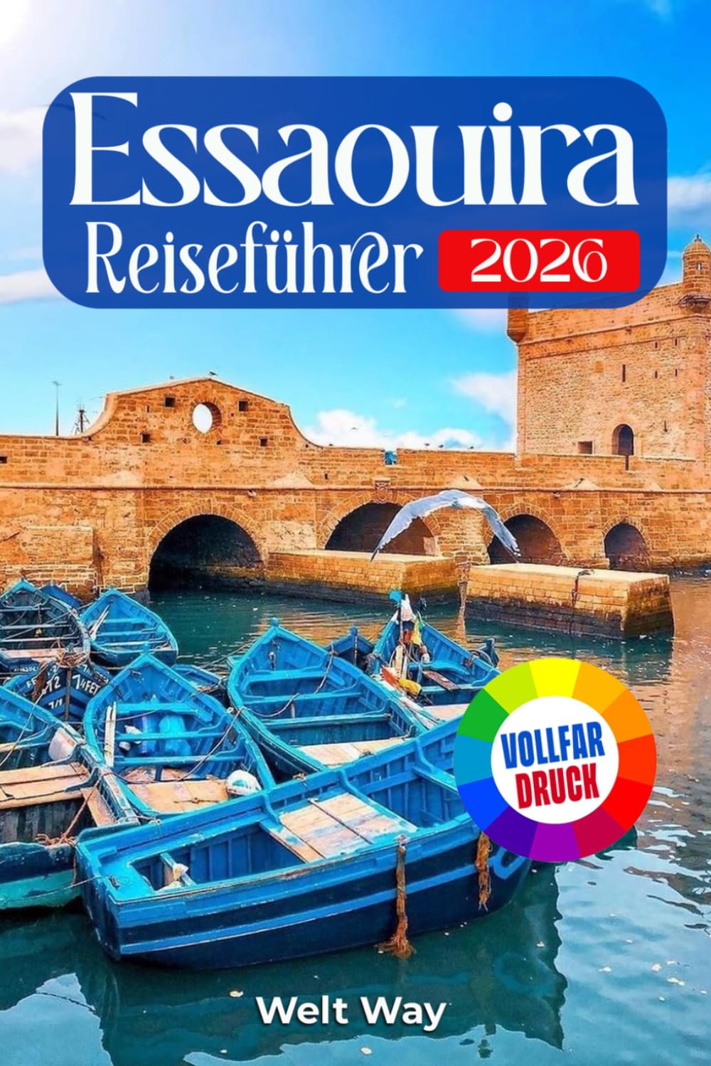 Essaouira Reiseführer 2026: Der ultimative Insider-Guide für Marokkos windiges Küstenjuwel: Reiserouten, versteckte Strände, Medina-Geheimnisse und Tagesausflüge