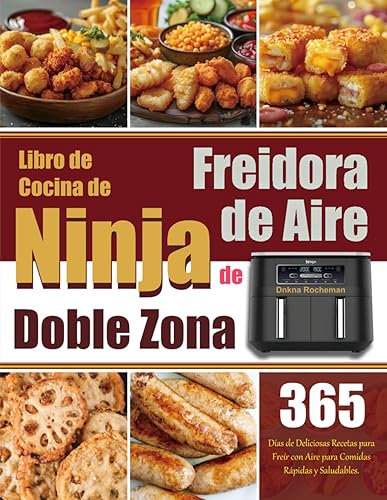 Libro de Cocina de Freidora de Aire Ninja de Doble Zona 365 Días de Deliciosas Recetas para Freír con Aire para Comidas Rápidas y Saludables.