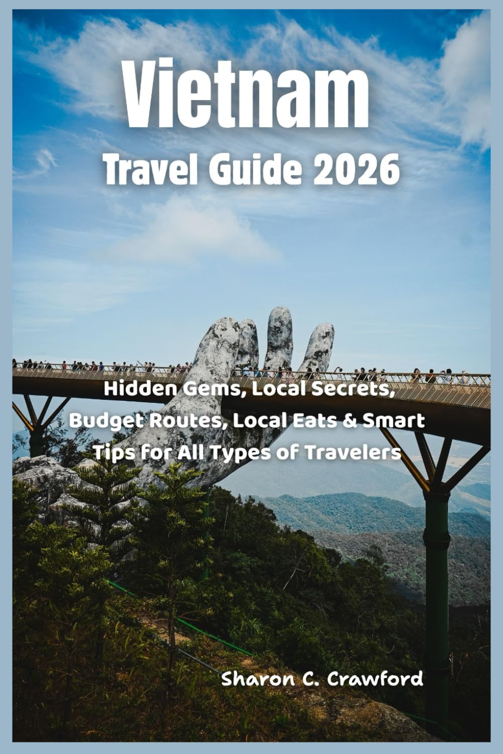 Vietnam Travel Guide 2026: Hidden Gems, Local Secrets, Budget Routes, Local Eats & Smart Tips for All Types of Travelers