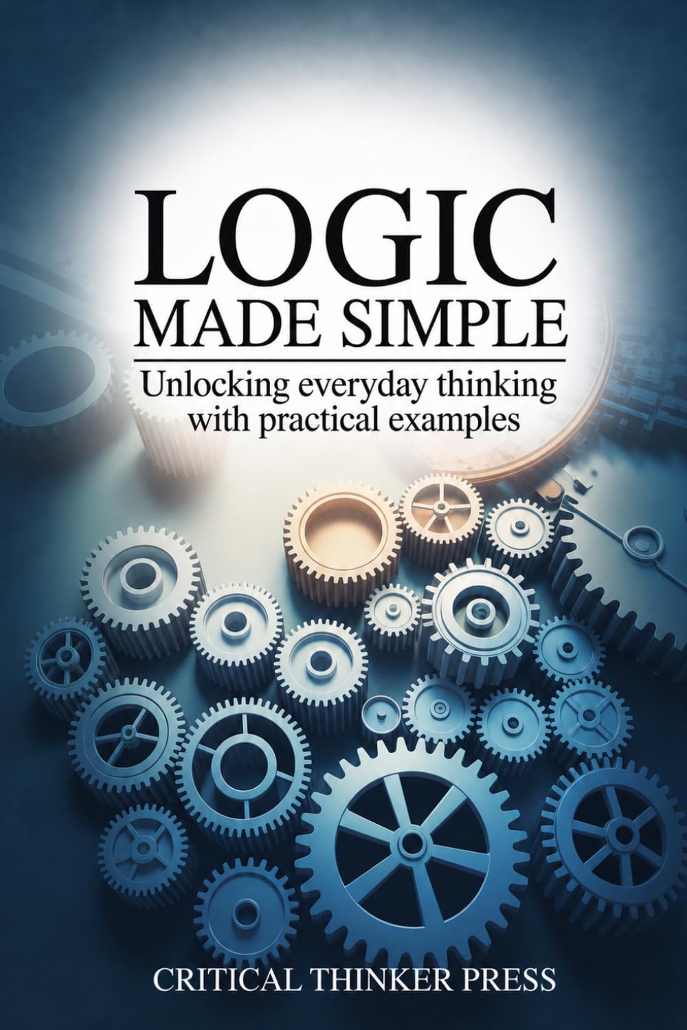 Logic Made Simple: Unlocking Everyday Thinking with Practical Examples