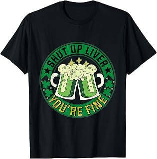 Shut Up Liver You're Fine St Patricks Day Drinking Irish T-Shirt