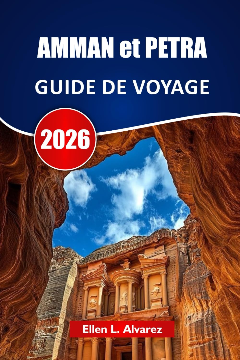 AMMAN et PETRA GUIDE DE VOYAGE 2026: Découvrez des ruines anciennes, des paysages désertiques, une cuisine locale, des sites culturels et des conseils pour planifier votre voyage en Jordanie