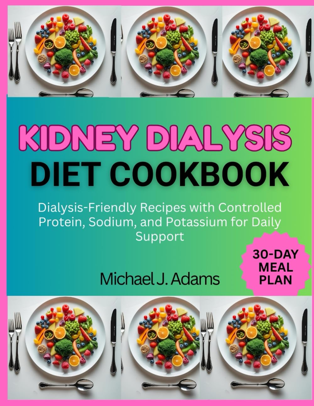 KIDNEY DIALYSIS DIET COOKBOOK: Dialysis-Friendly Recipes with Controlled protein, sodium, and potassium for Daily Support