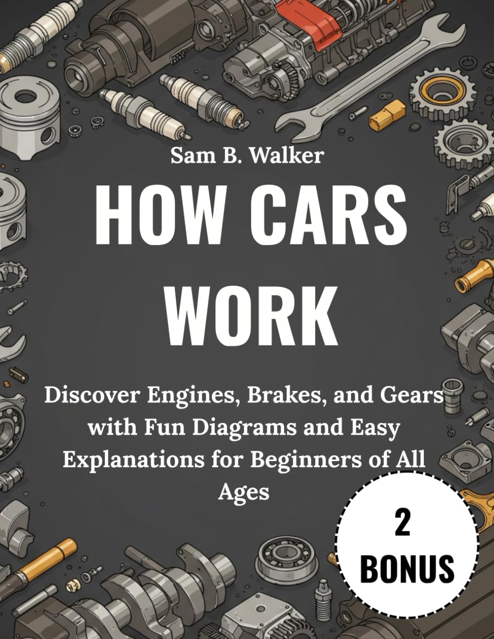 How Cars Work:: Discover Engines, Brakes, and Gears with Fun Diagrams and Easy Explanations for Beginners of All Ages