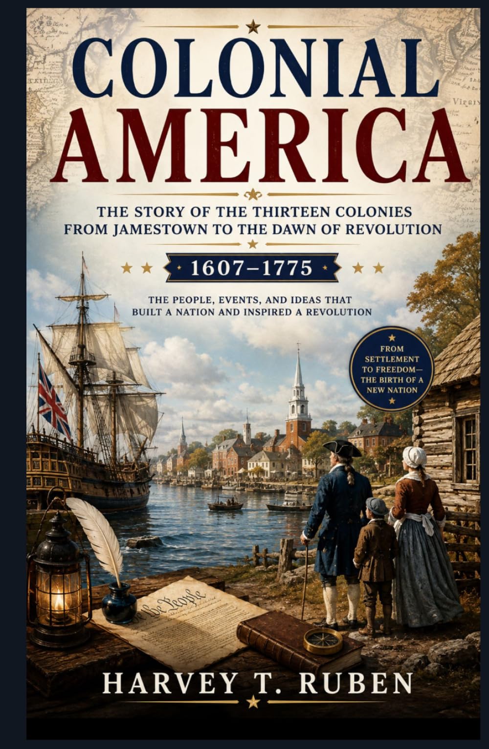 Colonial America: The Story of the Thirteen Colonies from Jamestown to the Dawn of Revolution (1607–1775): From the First English Settlements to the ... Spirit (The American History Journey Series)