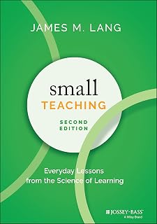 Small Teaching by James M. Lang: Science-Backed Strategies for Better Student Learning (2nd Edition)