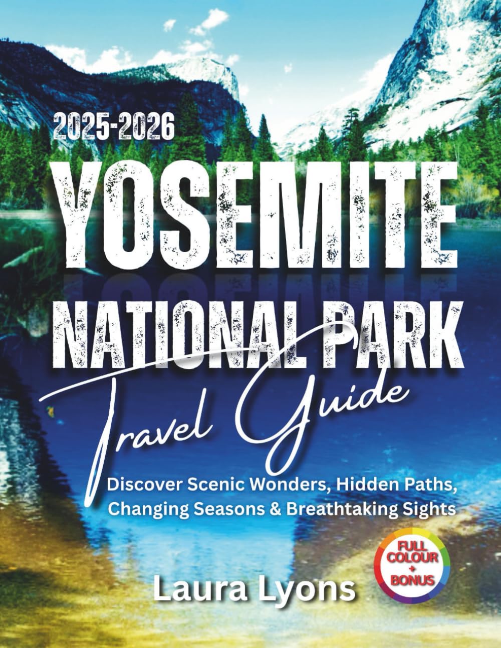 Yosemite National Park Travel guide 2025- 2026: Discover Scenic wonders, Hidden Paths, Changing seasons & Breathtaking Sights (Full Color)