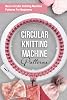 Circular Knitting Machine Patterns: Basic Circular Knitting Machine Patterns For Beginners: Circular Knitting Machine Patterns You'll Love Kağıt Kapak – 9 Ağustos 2023
