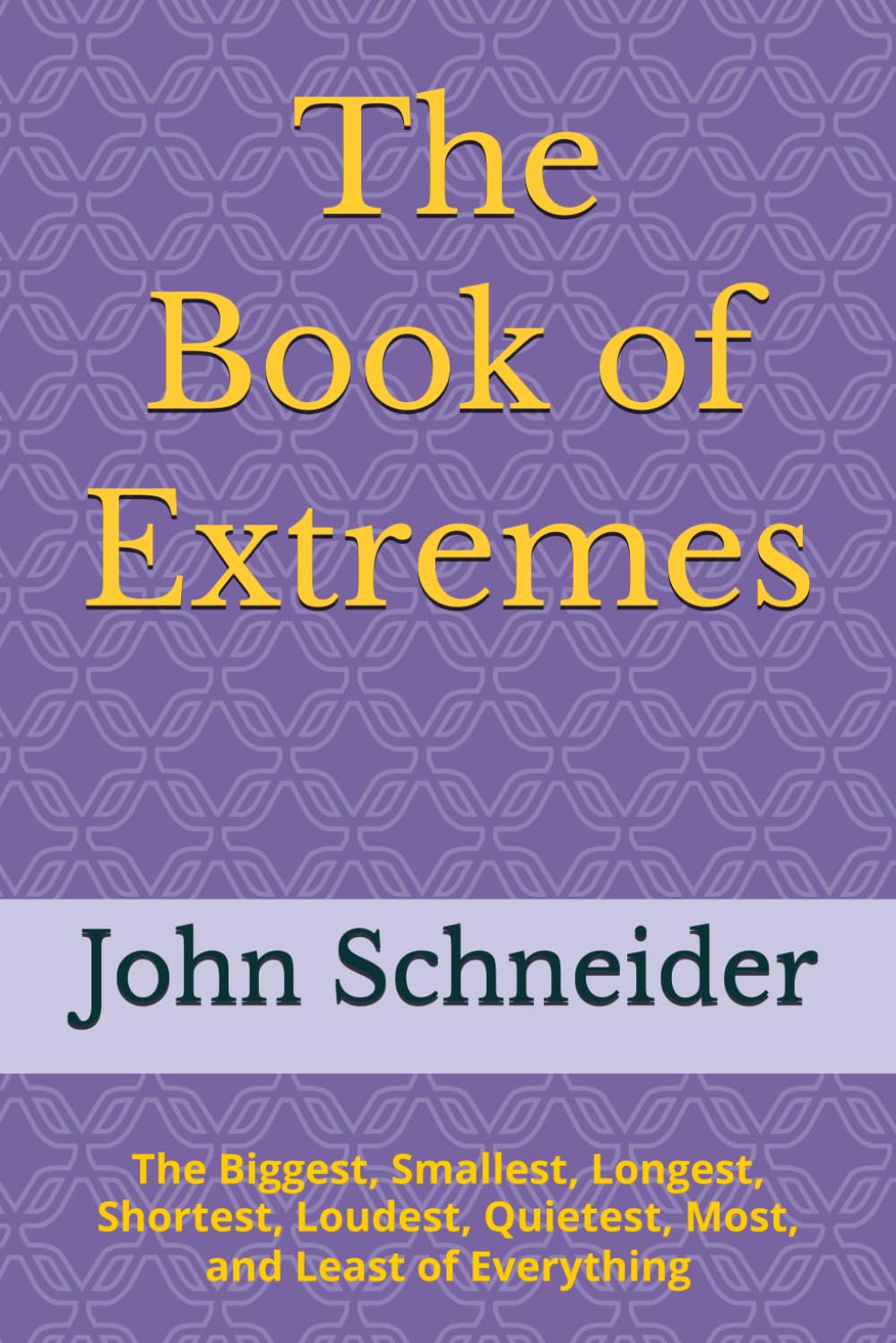 The Book of Extremes: The Biggest, Smallest, Longest, Shortest, Loudest, Quietest, Most, and Least of Everything