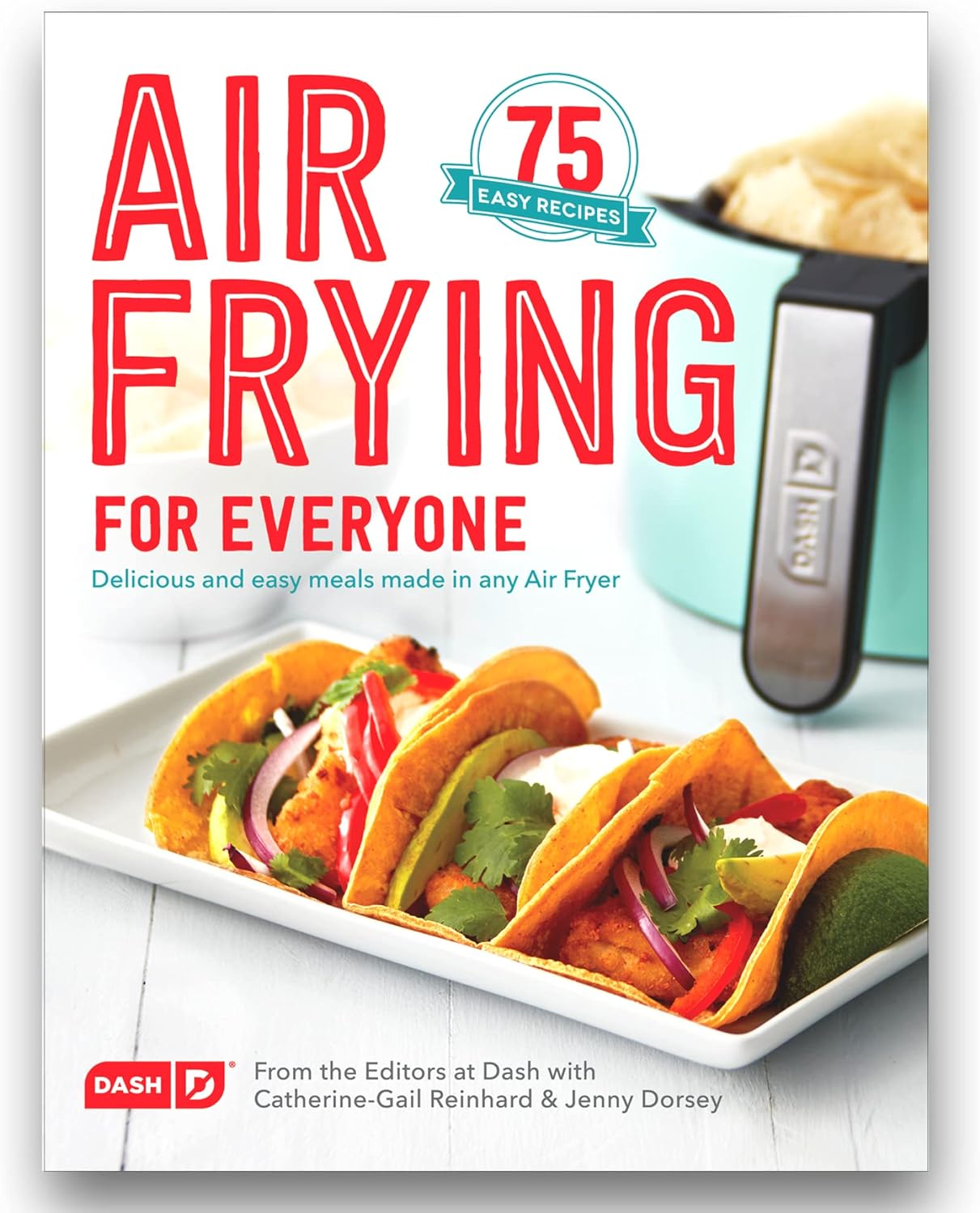 DASH Air Frying For Everyone Cookbook - Air Fryer Recipe Book for Healthy Meals - Easy-to-Follow Guides - 75 Creative Homemade Treats & Crispy Snacks
