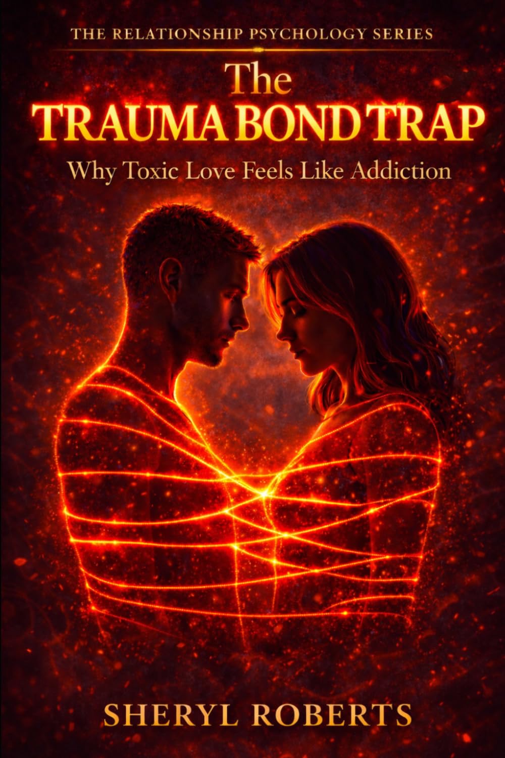 The Trauma Bond Trap: Why Toxic Love Feels Like Addiction (The Toxic Relationship Series)