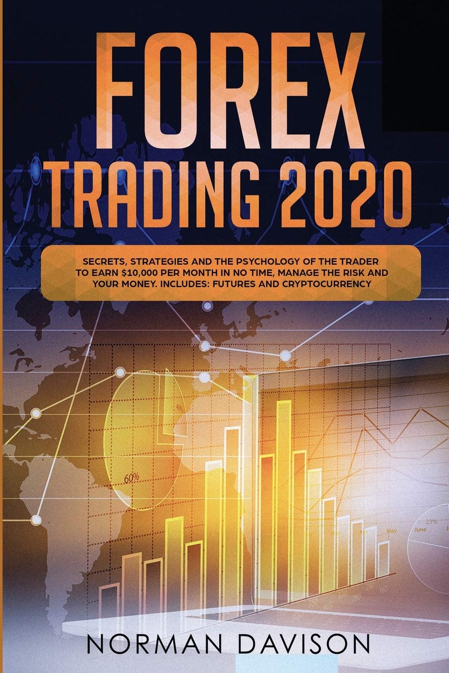 Forex Trading 2020: Beginner's Guide. Secrets, Strategies and the Psychology of the Trader to Earn $10,000 per Month in no Time, Manage the Risk and your Money. Includes: Futures and Cryptocurrency