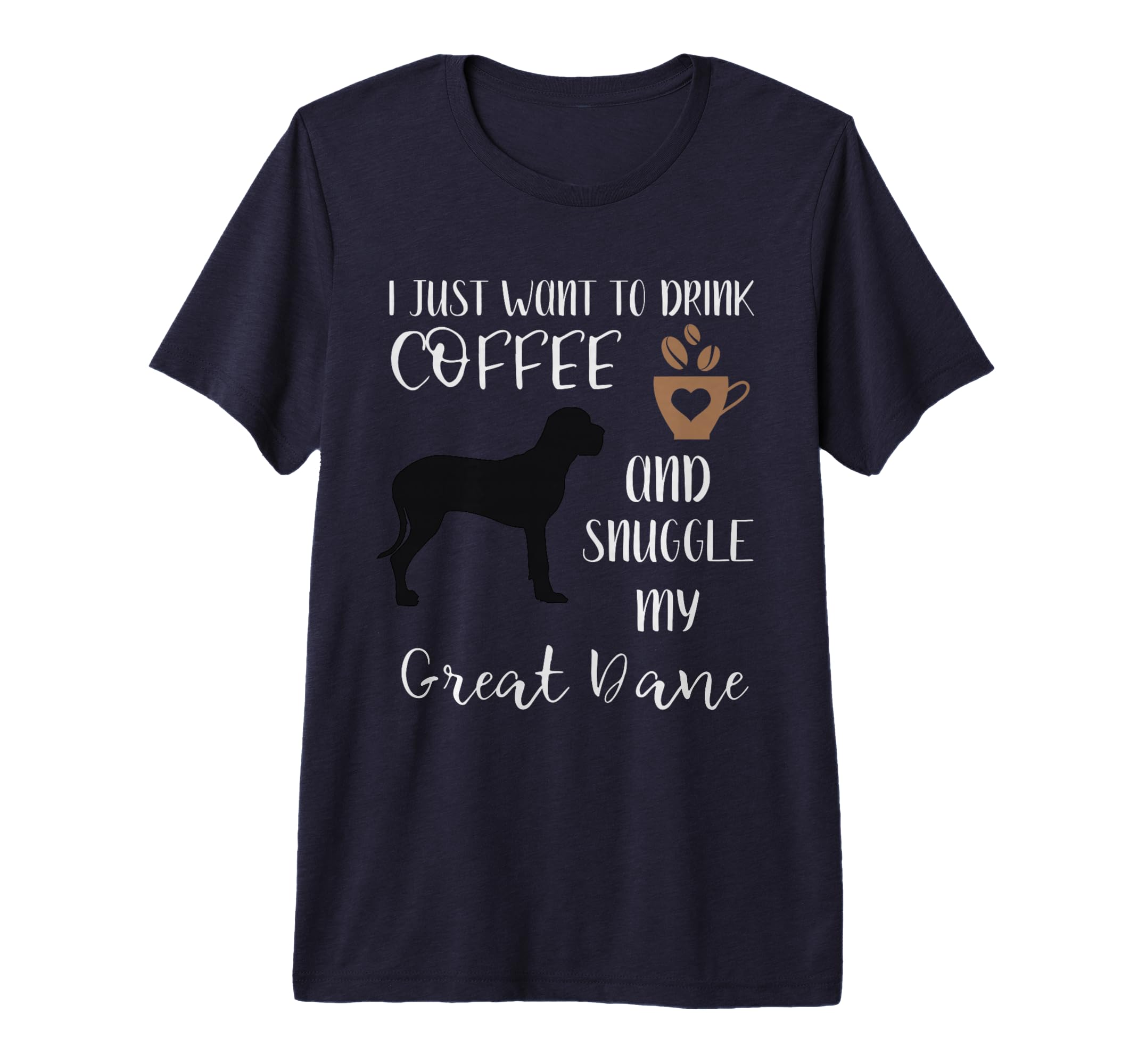 I Just Want To Drink Coffee & Snuggle My Great Dane Gift Premium Tri-blend T-Shirt