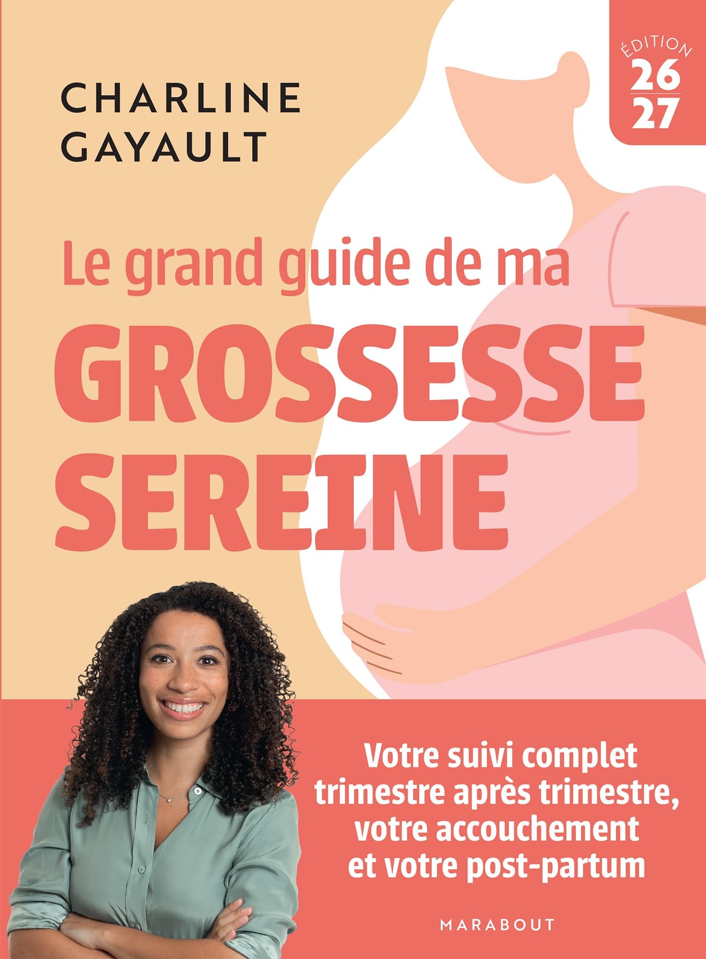 Le grand guide de ma grossesse sereine: Votre suivi complet trimestre après trimestre, votre accouchement et votre post-partum