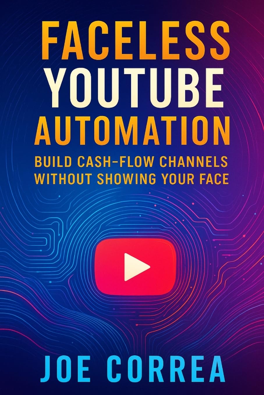 Faceless YouTube Automation: Build Cash-Flow Channels Without Showing Your Face: 3 (Youtube Mastery)