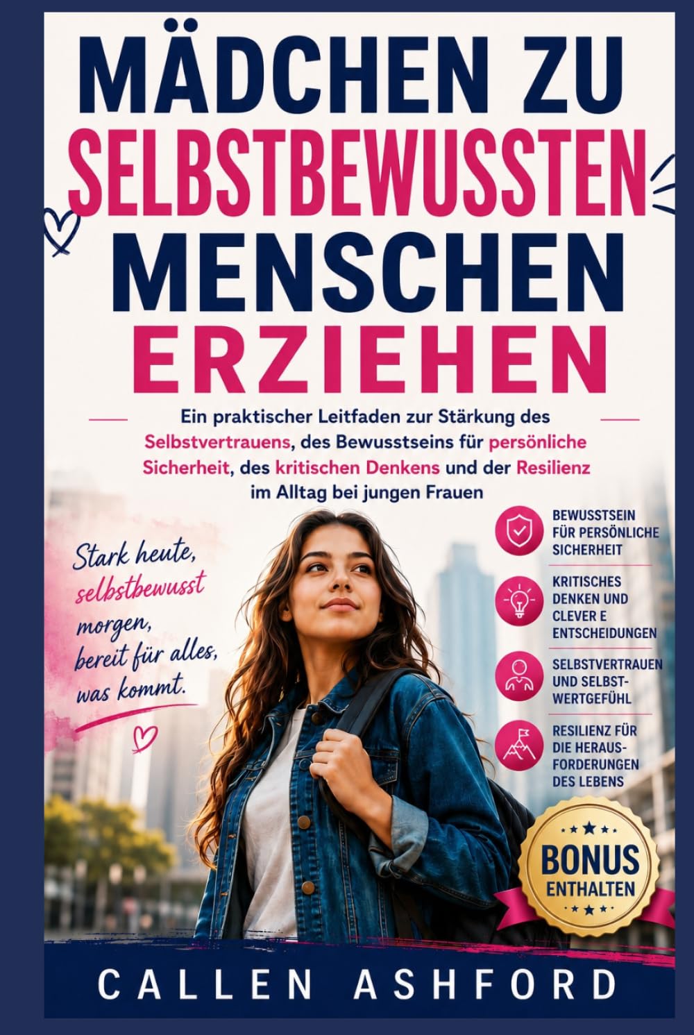 Mädchen zu selbstbewussten Menschen erziehen: Ein praktischer Leitfaden zur Stärkung des Selbstvertrauens, des Bewusstseins für persönliche Sicherheit, des kritischen Denkens und der Resilienz im Allt