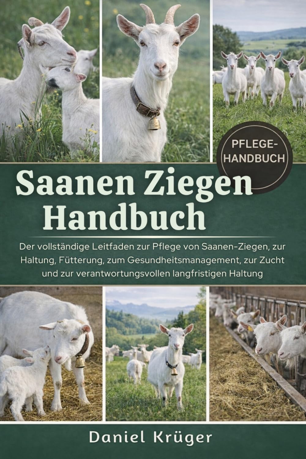 SAANEN-ZIEGEN HANDBUCH: Der vollständige Leitfaden zur Pflege von Saanen-Ziegen, zur Haltung, Fütterung, zum Gesundheitsmanagement, zur Zucht und zur verantwortungsvollen langfristigen Haltung