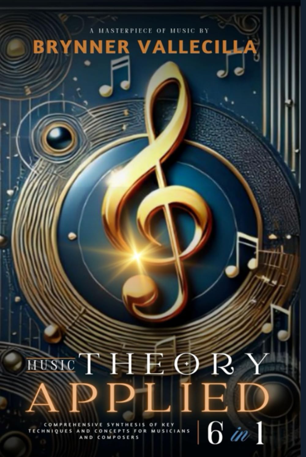 MUSIC THEORY APPLIED 6 in 1: Comprehensive synthesis of key techniques and concepts for musicians and composers