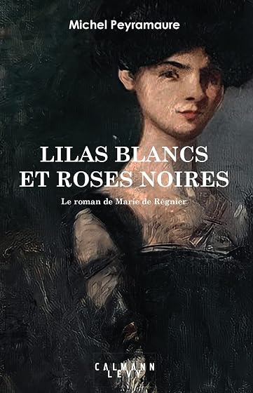 Lilas Blancs et Roses Noirs: Le Roman de Marie de Régnier