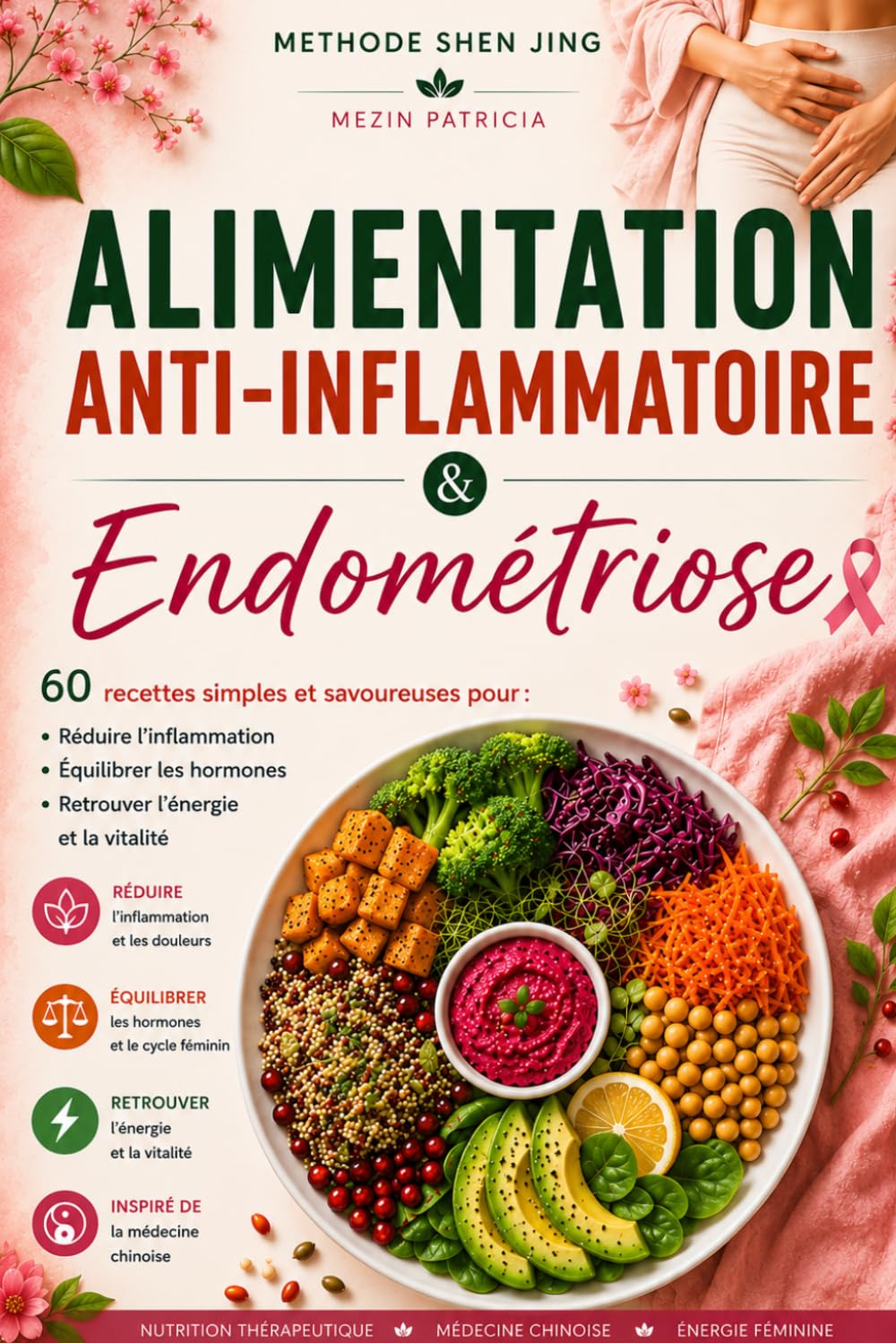 ALIMENTATION ANTI-INFLAMMATOIRE & ENDOMÉTRIOSE: Réduire les douleurs · Rééquilibrer les hormones · Retrouver l'énergie (Méthode Shen Jing)