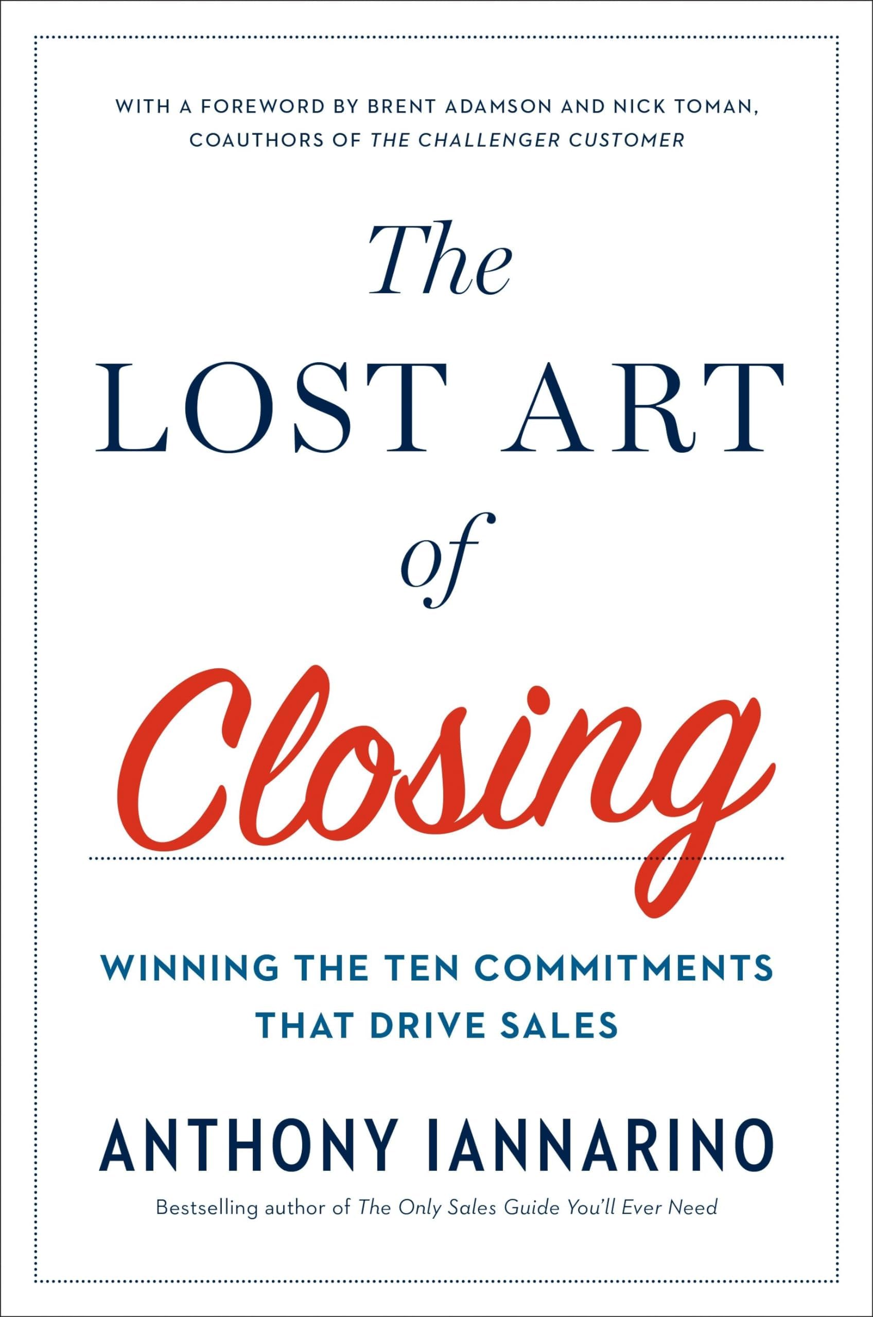 The Lost Art of Closing: Winning the Ten Commitments That Drive Sales Hardcover – August 8, 2017