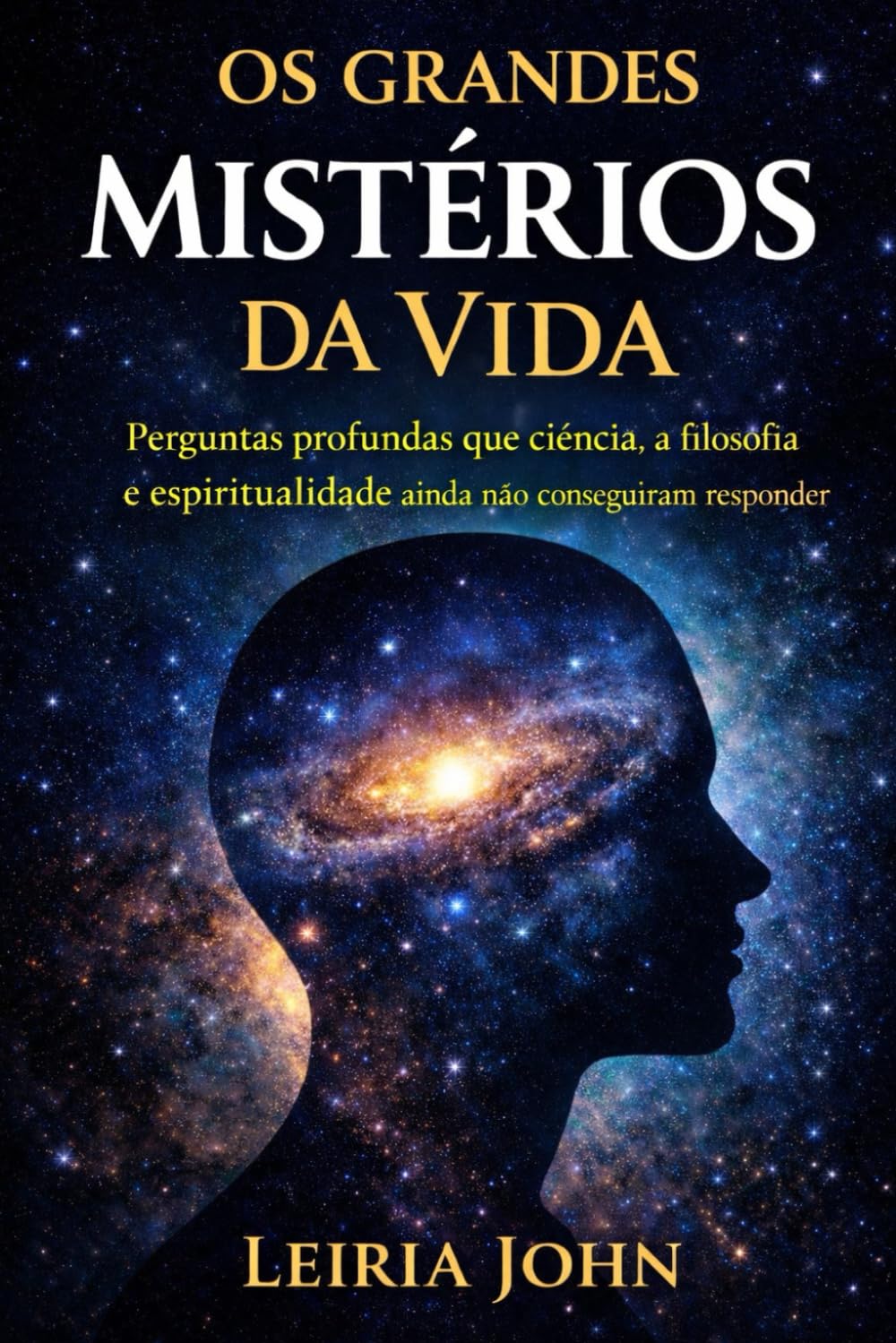 OS GRANDES MISTÉRIOS DA VIDA: Perguntas profundas que a ciência, a filosofia e a religião ainda não conseguiram responder