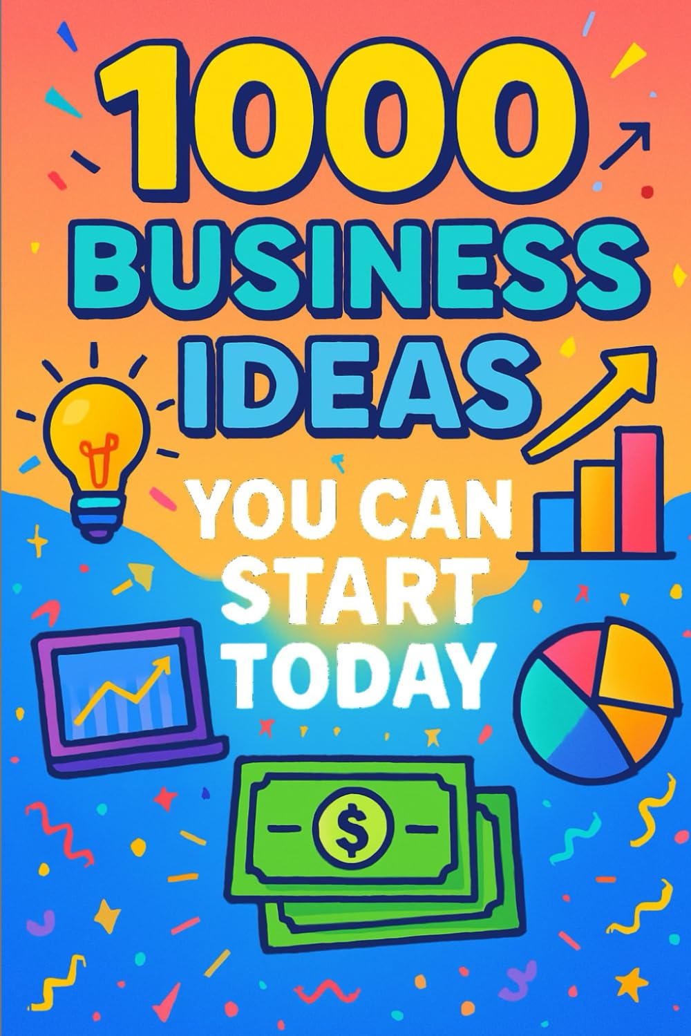 1000 Business Ideas You Can Start Today: No money? No problem. Just 1000 business ideas you can actually use. (1000 Ideas Books)
