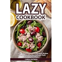 Lazy Cookbook 100 Quick And Easy One-Pot, Sheet-Pan, 5-Ingredient Recipes For Busy People Who Want Delicious Meals With Minimal Effort