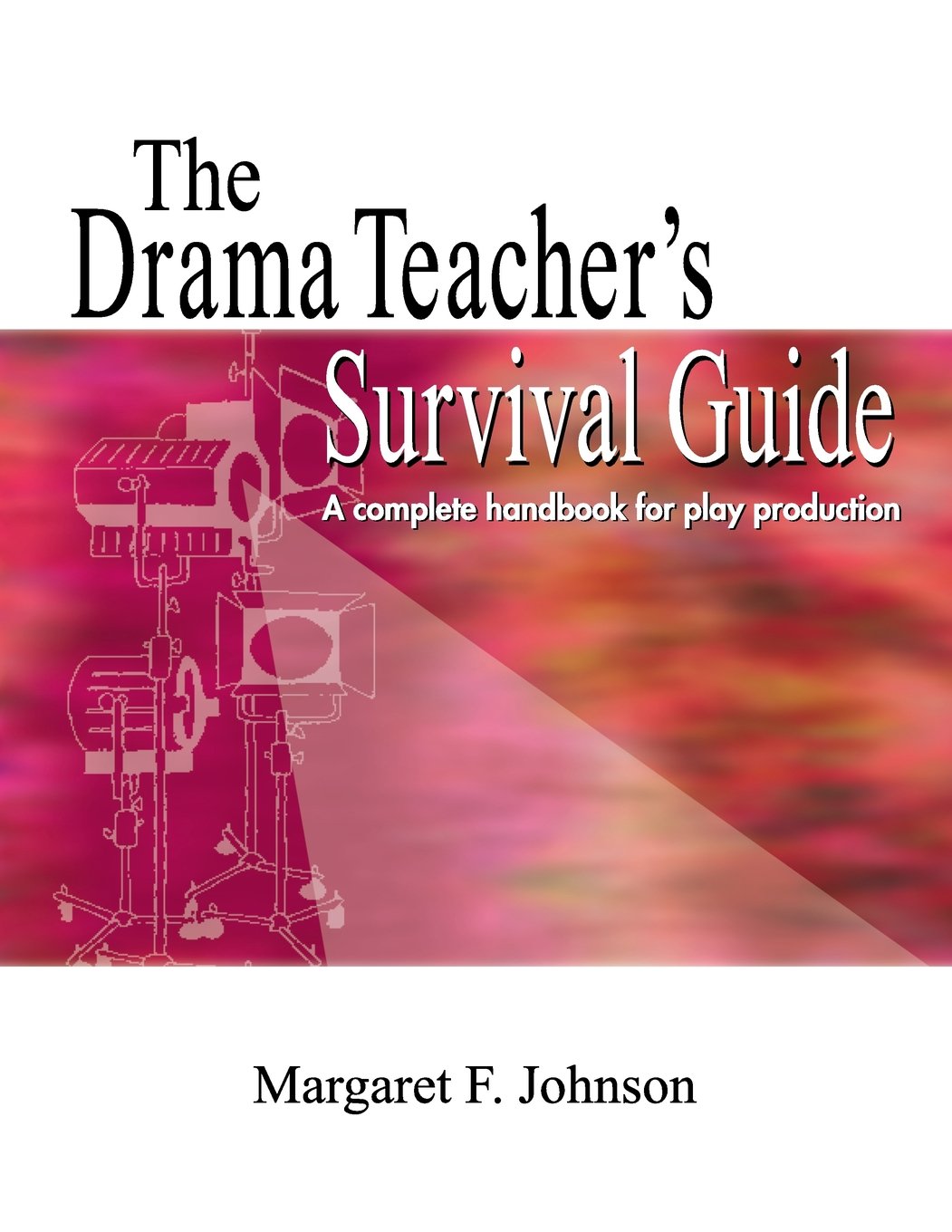 The Drama Teacher's Survival Guide: A Complete Tool Kit for Theatre Arts