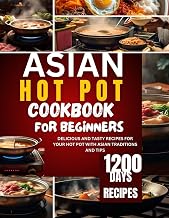 ASIAN HOT POT COOKBOOK FOR BEGINNERS: Easy with flavourful home meals to enjoy with classic recipes form china, Japan,Korea, Mongolia,Yemen and more