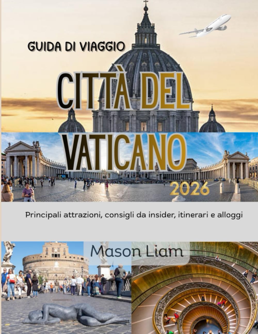 CITTÀ DEL VATICANO GUIDA DI VIAGGIO 2026: Una guida turistica immersiva alla cultura, alla fede e ai capolavori senza tempo.