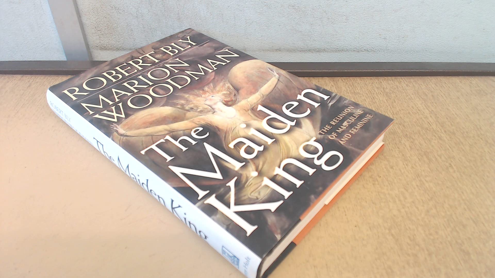 The Maiden King: The Reunion of Masculine and Feminine Bly, Robert and Woodman, Marion