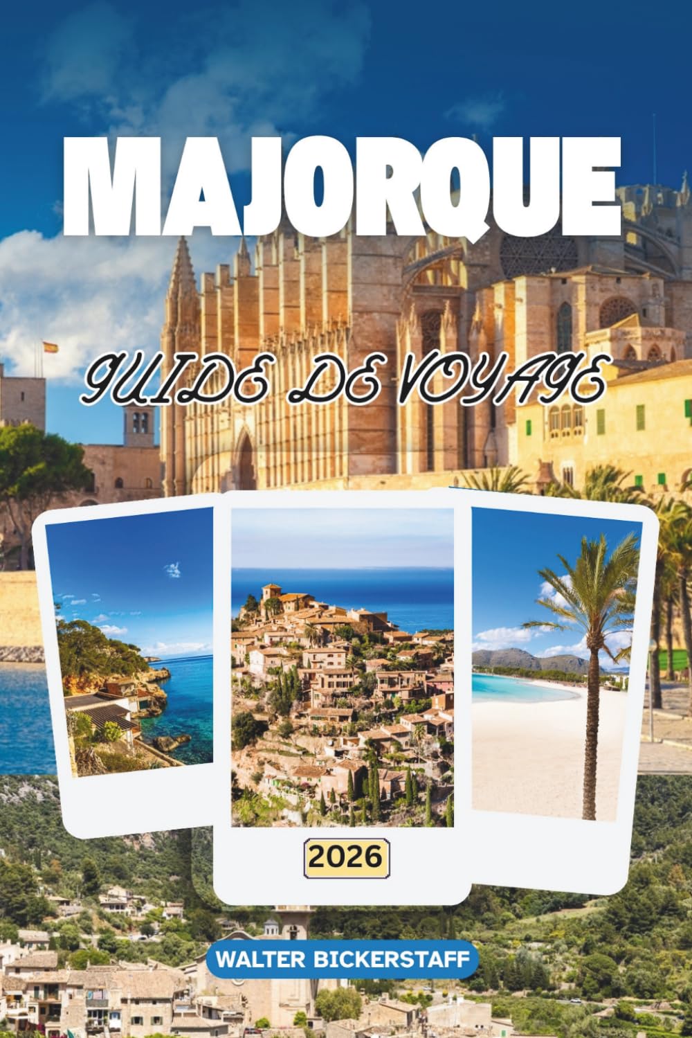GUIDE DE VOYAGE DE MAJORQUE 2026: Explorer des plages ensoleillées, des criques secrètes, des sentiers de montagne, une culture vibrante, des saveurs ... festives aux îles Baléares, Espagne
