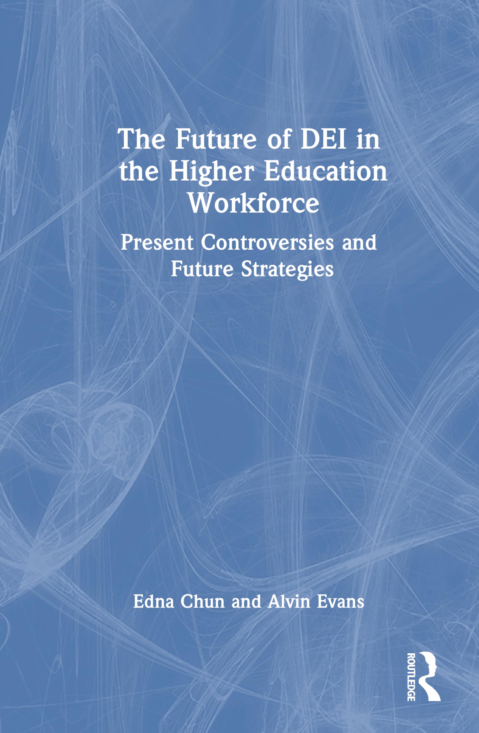 The Future of DEI in the Higher Education Workforce: Present Controversies and Future Strategies