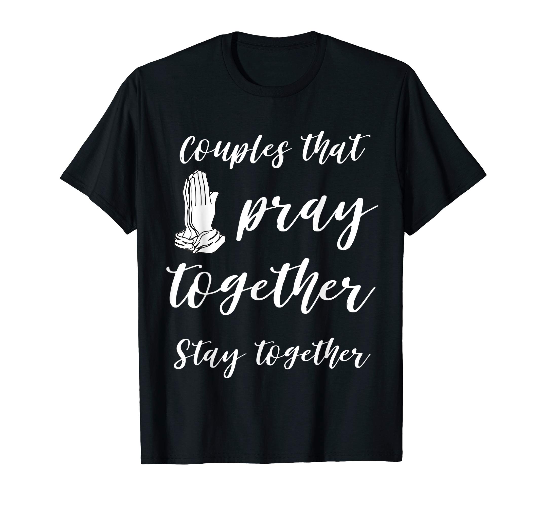 Couples that pray together stay together T-Shirt