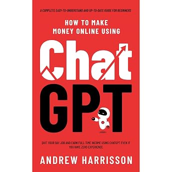 How to Make Money Online Using ChatGPT: Quit Your Day Job and Earn Full-Time Income Using ChatGPT Even if You Have Zero Experience (A Complete Easy-to-Understand and Up-to-Date Guide for Beginners) Audiobook by Andrew Harrisson episode artwork