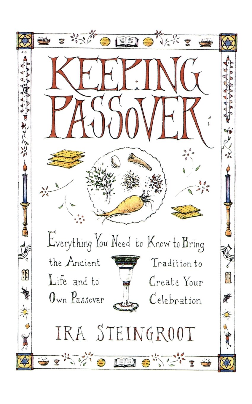 Keeping Passover: Everything You Need to Know to Bring the Ancient Tradition to Life and Create Yo: Everything You Need to Know to Bring the Ancient ... Life and Create Your Own Passover Celebration
