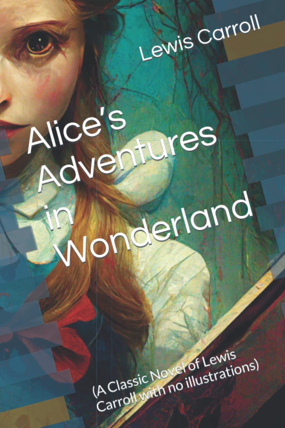 Alice’s Adventures in Wonderland: (A Classic Novel of Lewis Carroll with no illustrations)