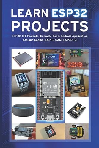 LEARN ESP32 PROJECTS: ESP32 IoT Projects, Example Code, Android Application, Arduino Coding, ESP32 CAM, ESP32-S3