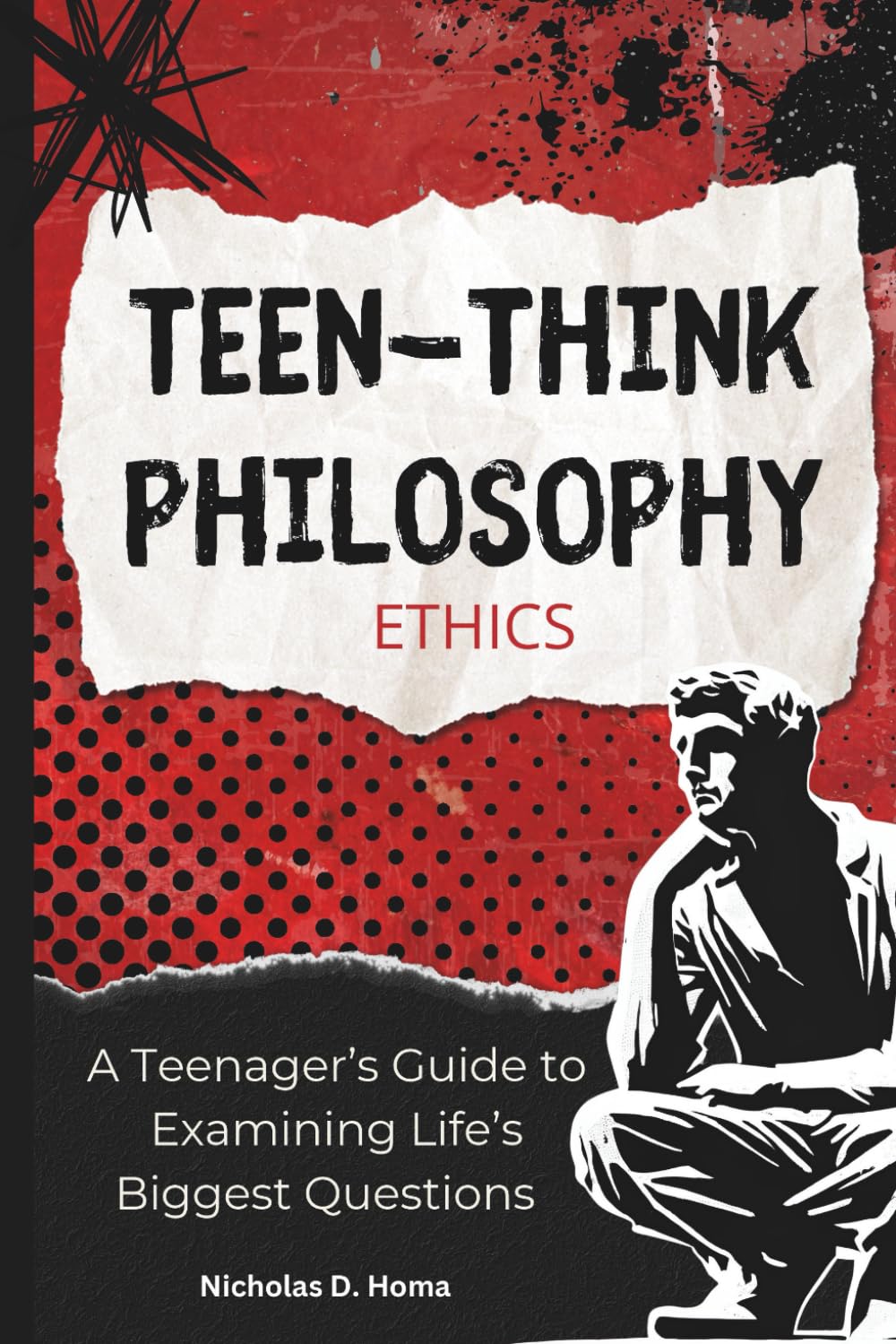 Teen-Think Philosophy: Ethics: A Teenager's Guide to Examining Life’s Biggest Questions