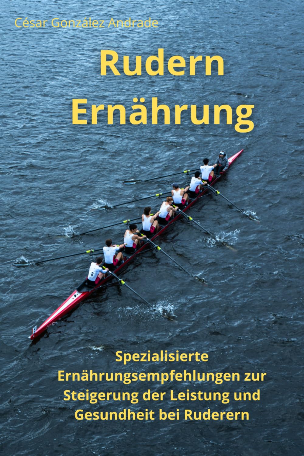 Rudern Ernährung: Spezialisierte Ernährungsempfehlungen zur Stei-gerung der Leistung und Gesundheit bei Rude-rern