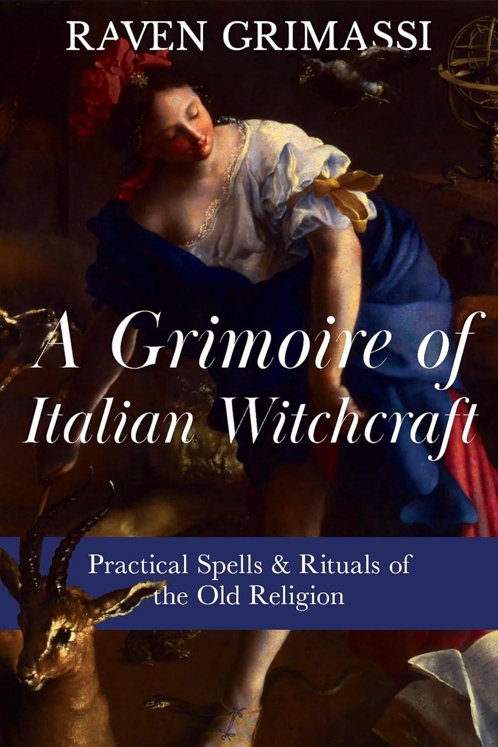 A Grimoire of Italian Witchcraft: Practical Spells & Rituals of the Old ...
