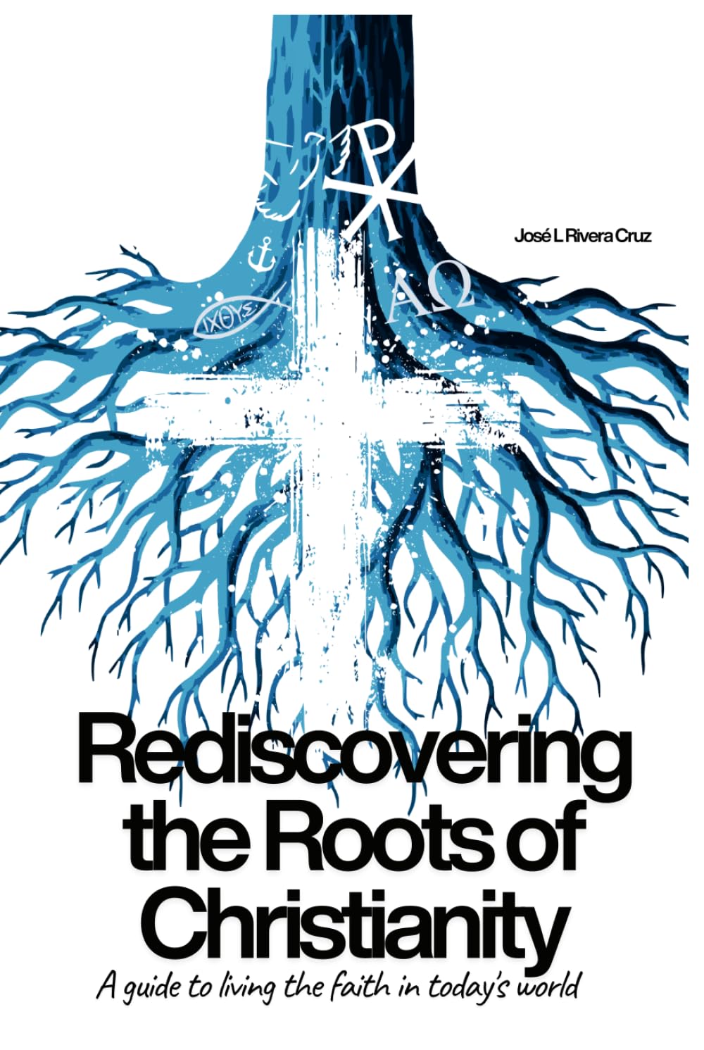 Rediscovering the Roots of Christianity: A Guide to Living the Faith in Today's World