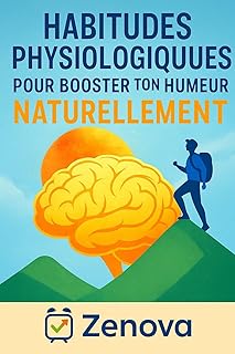 Habitudes physiologiques pour booster ton humeur naturellement: Retrouver énergie, clarté mentale et sérénité grâce à ton corps (BIEN-ÊTRE ÉMOTIONNEL & RÉDUCTION DU STRESS t. 5)