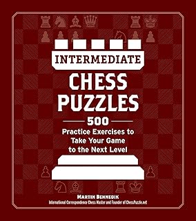 Intermediate Chess Puzzles: 500 Practice Exercises to Take Your Game to the Next Level (How to Beat Anyone at Chess)