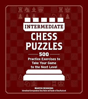 Intermediate Chess Puzzles 500 Practice Exercises to Take Your Game to the Next Level How to Beat Anyone at Chess
