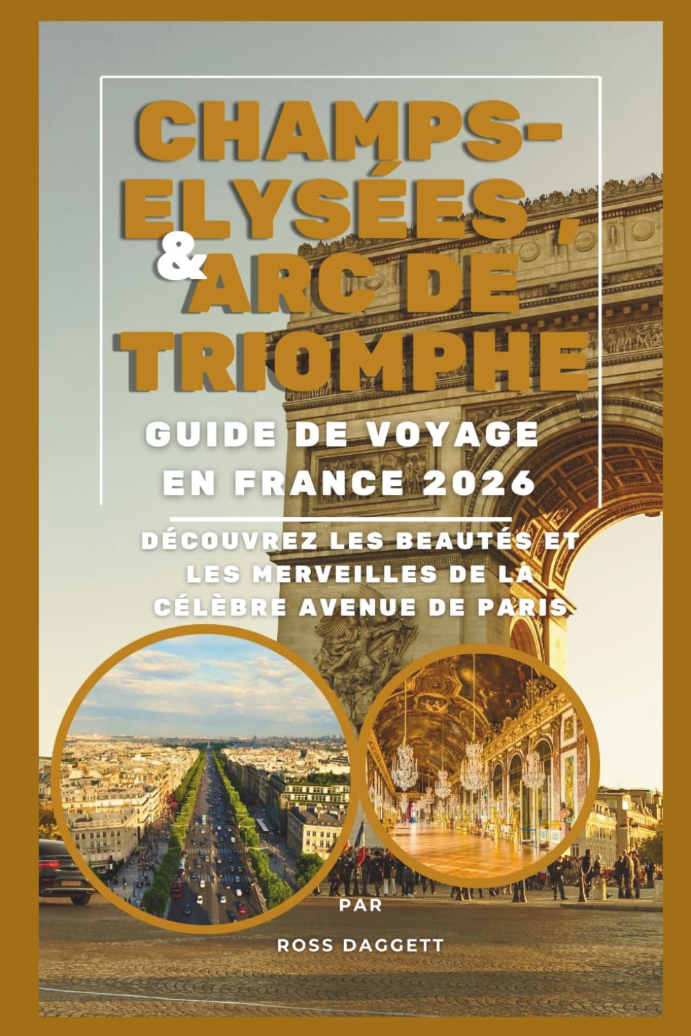 Guide de Voyage 2026 des Champs-Élysées & de l’Arc de Triomphe en France: Découvrez les beautés et les merveilles de la célèbre avenue de Paris