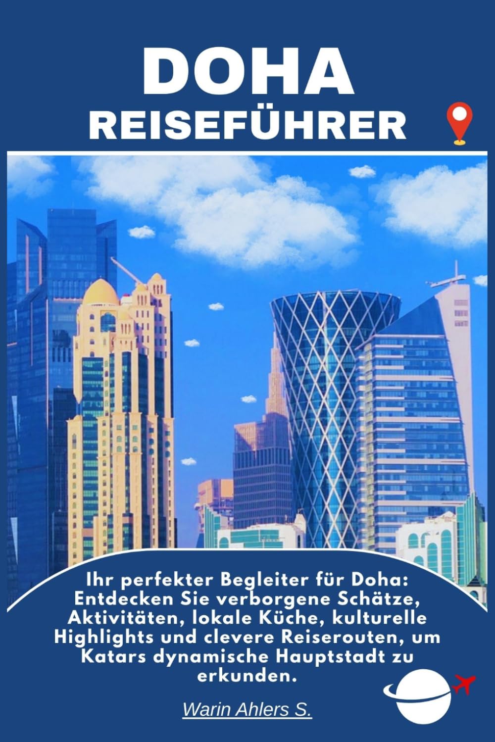 DOHA REISEFÜHRER: Ihr perfekter Begleiter für Doha: Entdecken Sie verborgene Schätze, Aktivitäten, lokale Küche, kulturelle Highlights und clevere ... um Katars dynamische Hauptstadt zu erkunden.