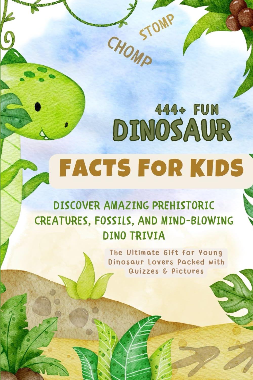 444+ Fun Dinosaur Facts for Kids: Discover Amazing Prehistoric Creatures, Fossils, and Mind-Blowing Dino Trivia: The Ultimate Gift for Young Dinosaur ... Quizzes & Pictures (Fun Facts For Kids 6-8)