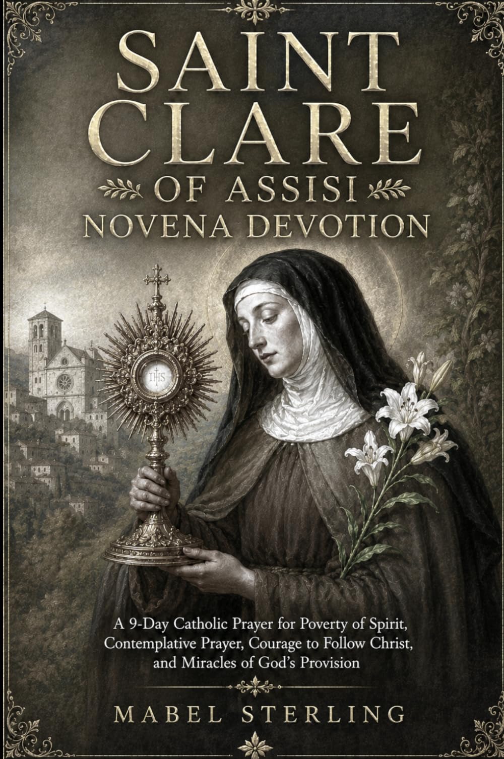SAINT CLARE OF ASSISI NOVENA DEVOTION: A 9-Day Catholic Prayer for Poverty of Spirit, Contemplative Prayer,Courage to Follow Christ, and Miracles of God’s Provision